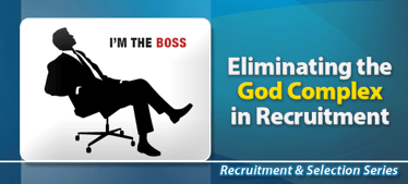 Eliminating the God Complex in Recruitment | Recruitment & Selection 