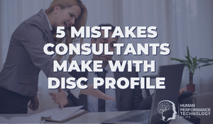 5 Mistakes Consultants Make With The DISC Profile | Human Resources