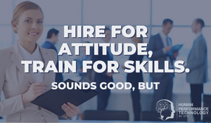 Hire for Attitude, Train for Skills. Sounds Good, But | Recruitment & Selection