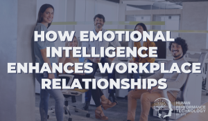 How Emotional Intelligence Enhances Workplace Relationships | Emotional Intelligence