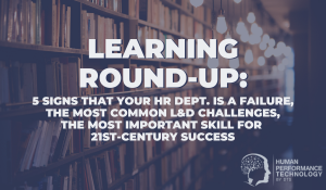 5 Signs That Your HR Department is a Failure, The Most Common L&D Challenges, The Most Important Skill For 21st-Century Success