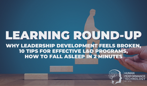 Learning Round-Up: Why Leadership Development Feels Broken, 10 Tips for Effective L&D Programs, How to Fall Asleep in 2 Minutes