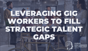 Leveraging Gig Workers to Fill Strategic Talent Gaps | Talent Management