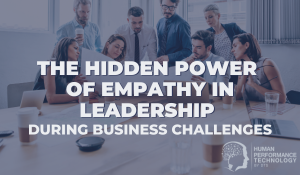 The Hidden Power of Empathy in Leadership During Business Challenges