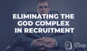 Eliminating the God Complex in Recruitment | Recruitment & Selection