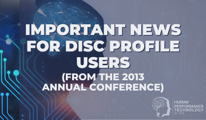 Important News for DISC Profile Users (From the 2013 Annual Conference) | HPT By DTS News & Updates