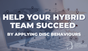 Help Your Hybrid Team Succeed by Applying DISC Behaviours | Profiling & Assessment Tools