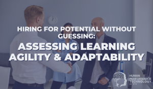 Hiring for Potential Without Guessing: Assessing Learning Agility & Adaptability | Employee Lifecycle: Hiring