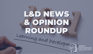 L&D News & Opinion Roundup | Learning & Development