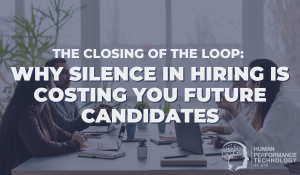 The Closing of the Loop: Why Silence in Hiring Is Costing You Future Candidates | Hiring