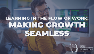 Learning in the Flow of Work: Making Growth Seamless